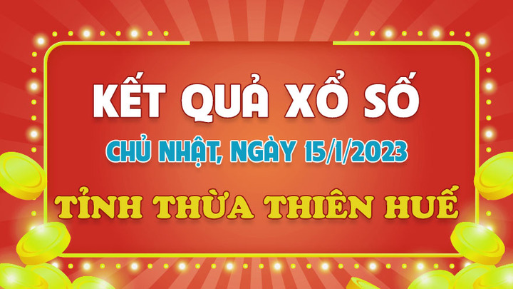 XSTTH 15/1 - Kết quả xổ số Thừa Thiên Huế hôm nay 15/1/2023