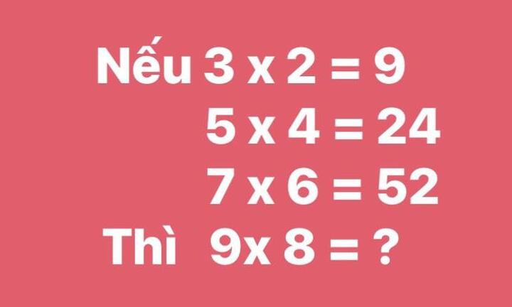 Bài toán gây tranh cãi, mỗi người đưa một đáp án: Nếu 3x2=9 thì 9x8=?