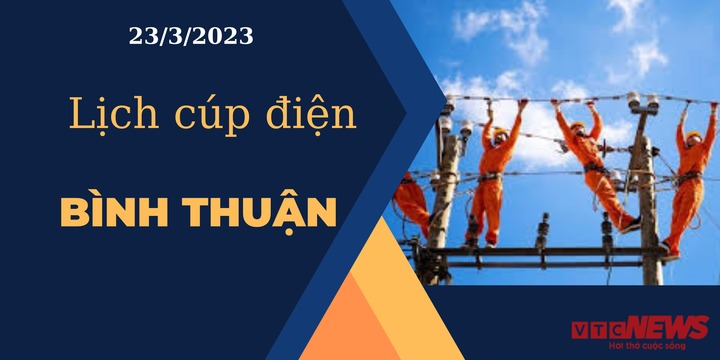Lịch cúp điện hôm nay ngày 23/3/2023 tại Bình Thuận