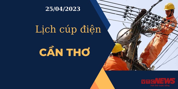 Lịch cúp điện hôm nay tại Cần Thơ ngày 25/04/2023