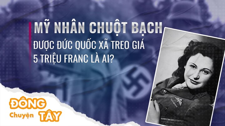 Mỹ nhân 'Chuột bạch', người phụ nữ bị Đức Quốc xã truy lùng gắt gao nhất là ai? 