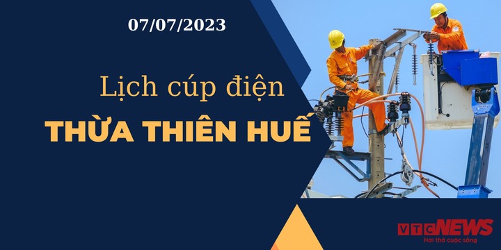 Lịch cúp điện hôm nay tại Thừa Thiên Huế ngày 07/07/2023