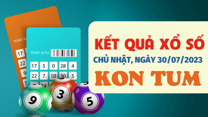 Xổ số Kon Tum Chủ nhật ngày 30/7/2023 - Kết quả XSKT hôm nay 30/7