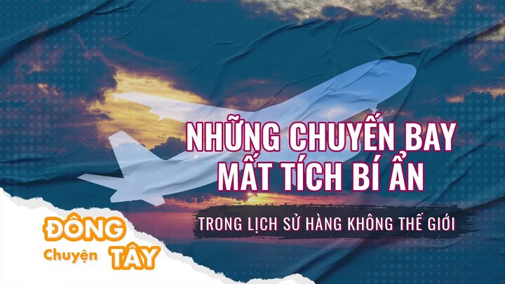 Bí ẩn những chuyến bay 'không hạ cánh' trong lịch sử hàng không thế giới 