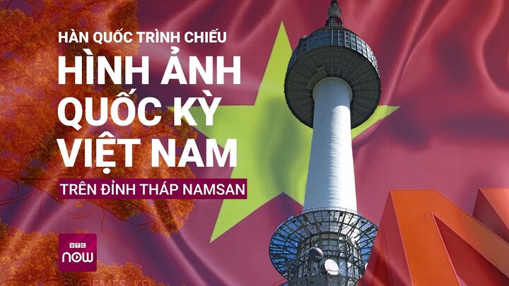 Hàn Quốc trình chiếu Quốc kỳ Việt Nam trên đỉnh Tháp Namsan