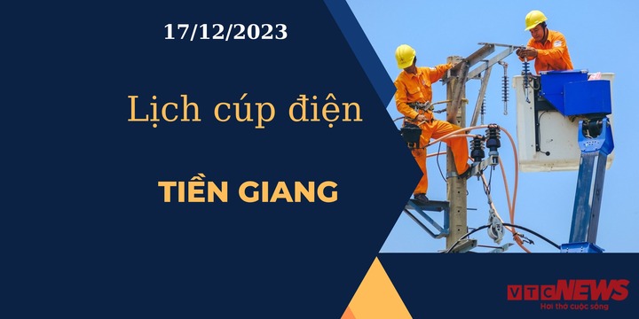 Lịch cúp điện hôm nay ngày 17/12/2023 tại Tiền Giang