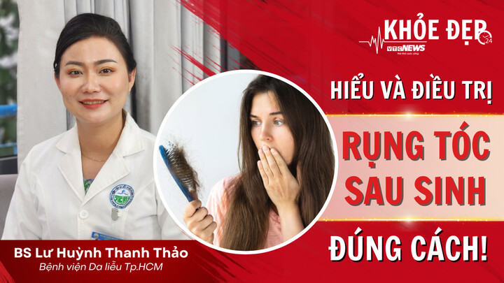 Khỏe đẹp 24h: Hiểu và điều trị rụng tóc sau sinh đúng cách