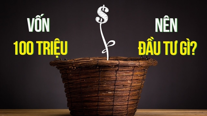 Có 100 triệu đồng nên làm gì?