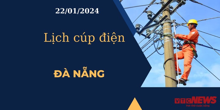 Lịch cúp điện hôm nay tại Đà Nẵng ngày 22/01/2024