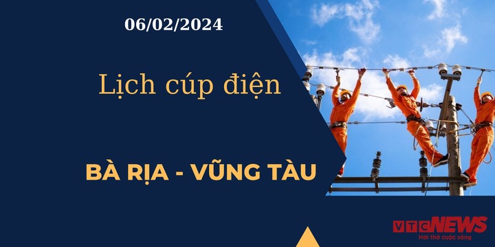 Lịch cúp điện hôm nay tại Bà Rịa - Vũng Tàu ngày 06/02/2024