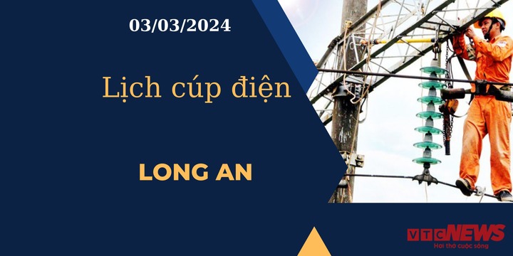 Lịch cúp điện hôm nay tại Long An ngày 03/03/2024