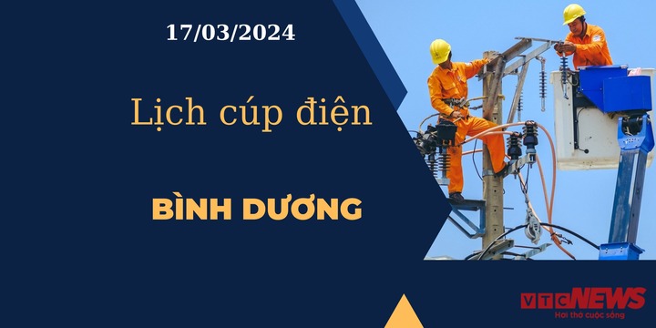 Lịch cúp điện hôm nay tại Bình Dương ngày 17/03/2024