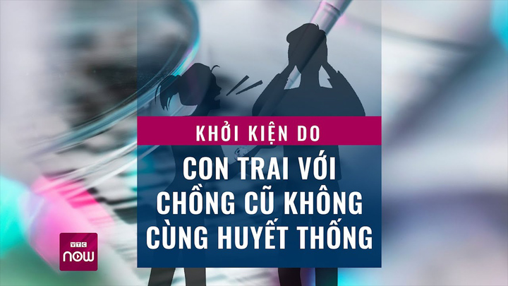 Phát hiện con không cùng huyết thống với chồng cũ, người vợ khởi kiện ra tòa