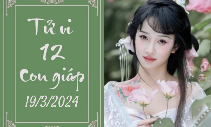 Tử vi vui 12 con giáp hôm nay ngày 19/3/2024: Mùi cải thiện, Thìn áp lực 