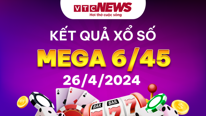 Vietlott 26/4 - Kết quả xổ số Vietlott hôm nay 26/4/2024 - Xổ số Mega 6/45 26/4 