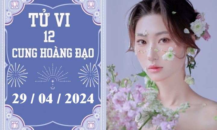 Tử vi vui 12 cung hoàng đạo ngày 29/4: Kim Ngưu phát triển, Song Ngư chậm trễ
