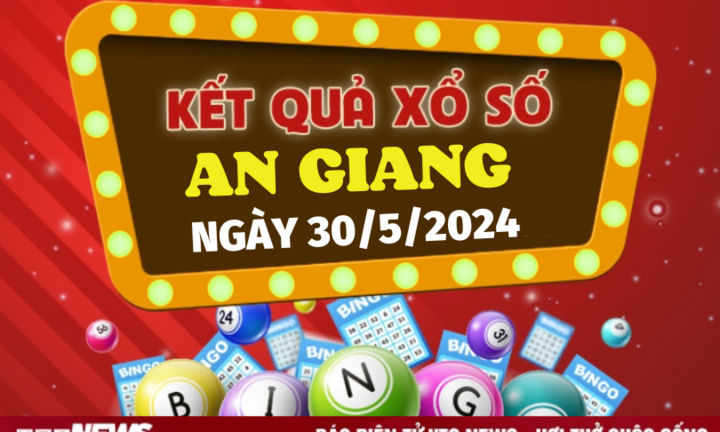 XSAG 30/5 - Kết quả xổ số An Giang hôm nay 30/5/2024 - KQXSAG 30/5