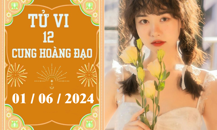 Tử vi 12 cung hoàng đạo ngày 1/6: Kim Ngưu nóng vội, Song Ngư khó khăn 