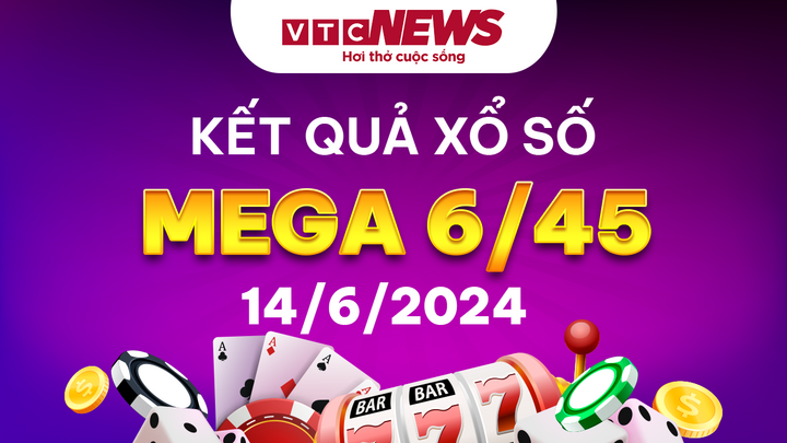 Vietlott 14/6 - Kết quả xổ số Vietlott hôm nay 14/6/2024 - Xổ số Mega 6/45 thứ 6