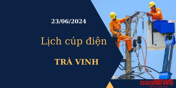 Lịch cúp điện hôm nay tại Trà Vinh ngày 23/06/2024