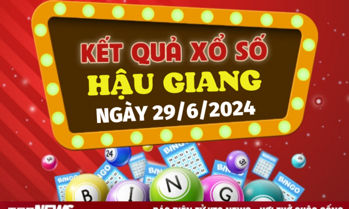 XSHG 29/6 - Kết quả xổ số Hậu Giang hôm nay 29/6/2024 - XSHG thứ Bảy