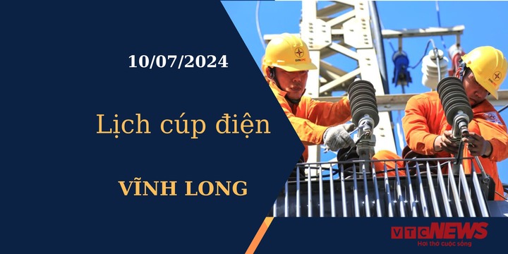 Lịch cúp điện hôm nay tại Vĩnh Long ngày 10/07/2024