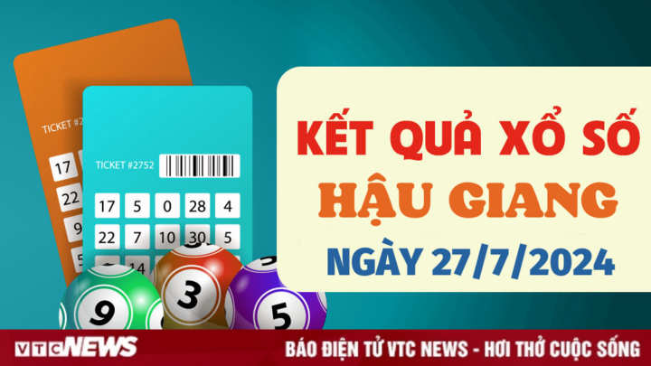 XSHG 27/7 - Kết quả xổ số Hậu Giang hôm nay 27/7/2024 - XSHG thứ Bảy