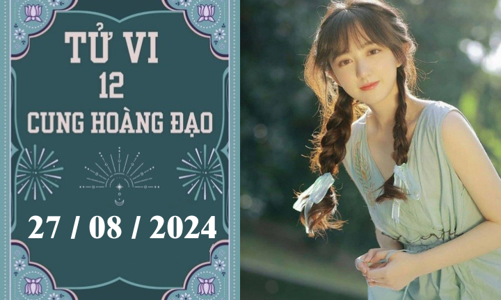 Tử vi 12 cung hoàng đạo ngày 27/8: Xử Nữ chậm trễ, Bảo Bình ổn định