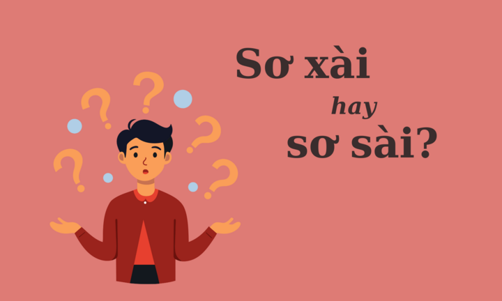 99% mắc lỗi chính tả: 'Sơ xài' hay 'sơ sài'?