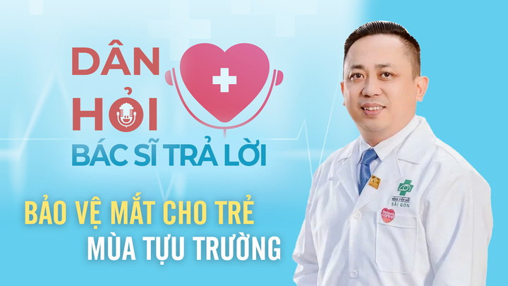 Dân hỏi, bác sĩ trả lời: Bảo vệ thị lực cho trẻ mùa tựu trường