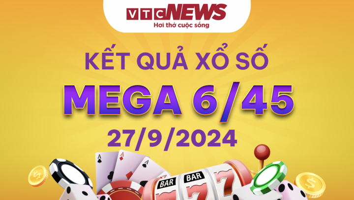 Vietlott 27/9 - Kết quả xổ số Vietlott hôm nay 27/9/2024 - Xổ số Mega 6/45 27/9