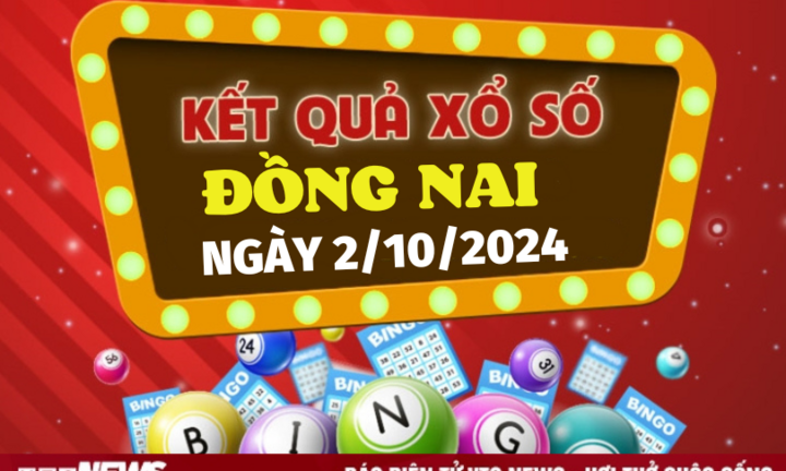 XSDN 2/10 - Kết quả xổ số Đồng Nai hôm nay 2/10/2024 - XSDN thứ Tư