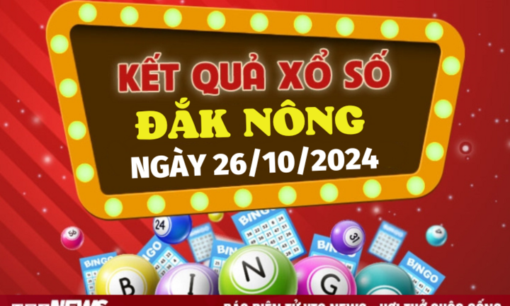 XSDNO 26/10 - Kết quả xổ số Đắk Nông hôm nay 26/10/2024 - XSDNO thứ Bảy