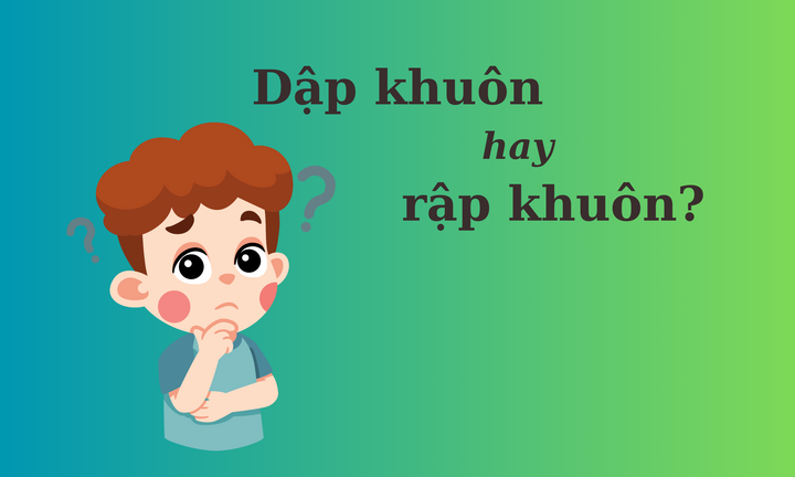 90% người viết sai chính tả: 'Dập khuôn' hay 'rập khuôn'?