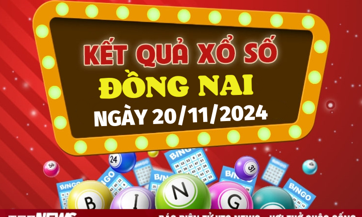 XSDN 20/11 - Trực tiếp kết quả xổ số Đồng Nai hôm nay 20/11/2024