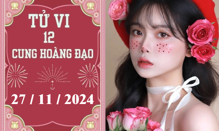 Tử vi 12 cung hoàng đạo ngày 27/11: Sư Tử phát triển, Ma Kết chậm trễ 