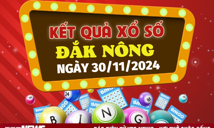 XSDNO 30/11 - Trực tiếp kết quả xổ số Đắk Nông hôm nay 30/11/2024