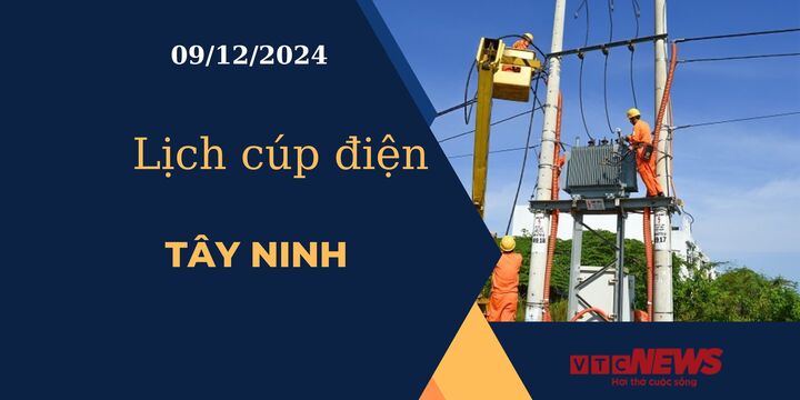 Lịch cúp điện hôm nay ngày 09/12/2024 tại Tây Ninh