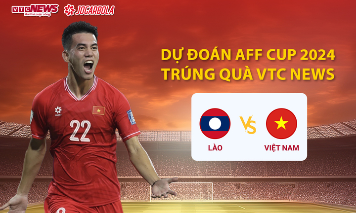 Dự đoán AFF Cup 2024 trúng quà VTC News: Lào vs Việt Nam