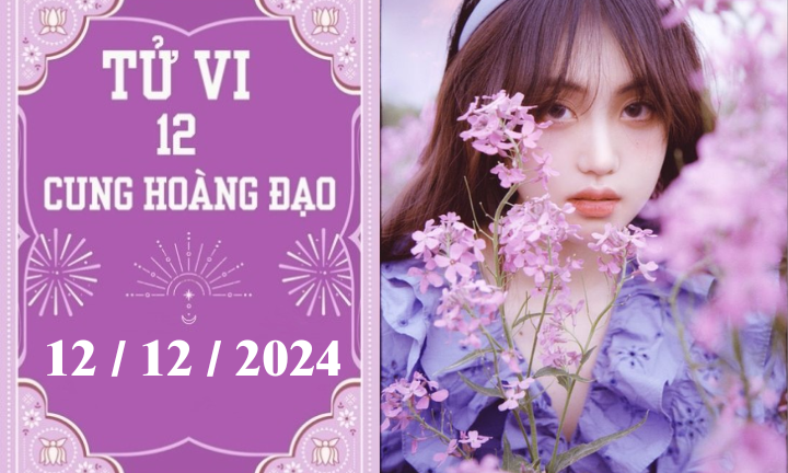 Tử vi 12 cung hoàng đạo ngày 12/12: Sư Tử may mắn, Nhân Mã khó khăn 