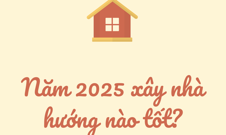 Năm 2025 nên xây nhà hướng nào?