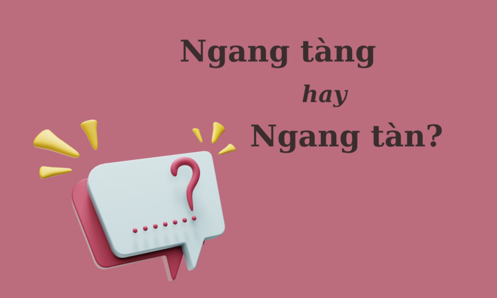 'Ngang tàng' hay 'ngang tàn' mới đúng chính tả?