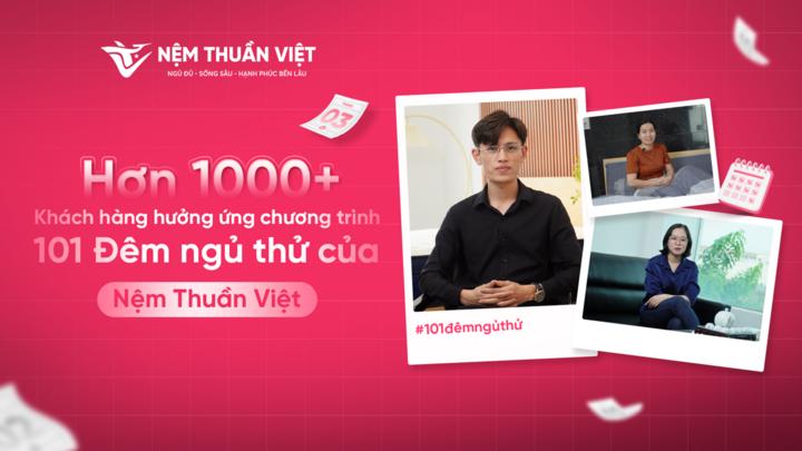 Hơn 1.000+ khách hàng hưởng ứng chương trình 101 Đêm ngủ thử của Nệm Thuần Việt