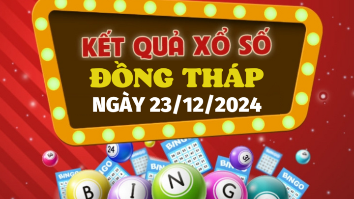 Kết quả xổ số Đồng Tháp hôm nay 23/12/2024 - XSDT 23/12