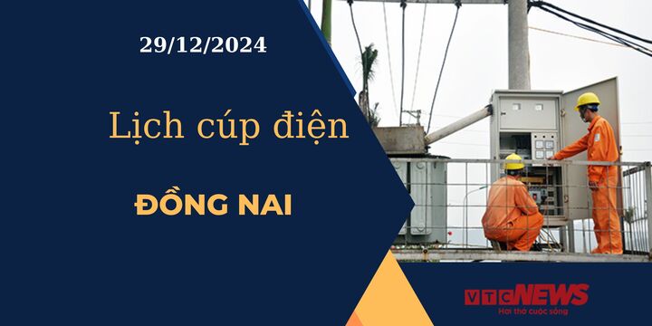 Lịch cúp điện hôm nay ngày 29/12/2024 tại Đồng Nai