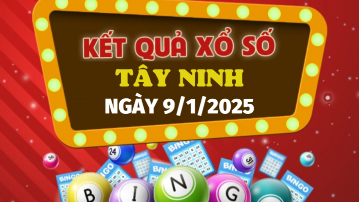 Kết quả xổ số Tây Ninh hôm nay 9/1/2025 - XSTN 9/1