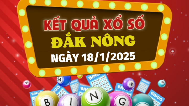 Kết quả xổ số Đắk Nông hôm nay 18/1/2025 - XSDNO 18/1