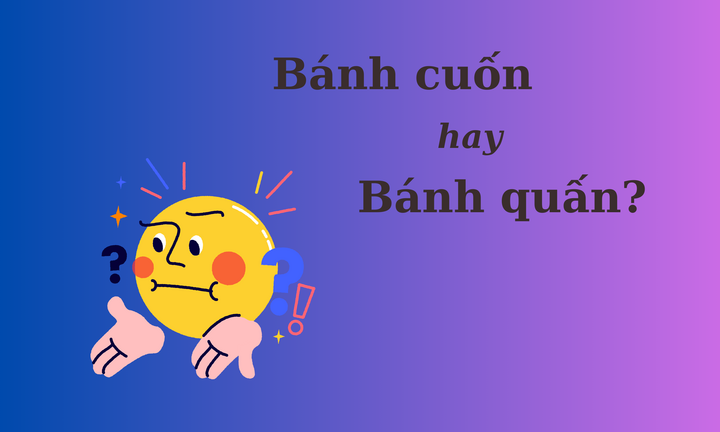 'Bánh cuốn' hay 'bánh quấn', từ nào viết đúng chính tả?