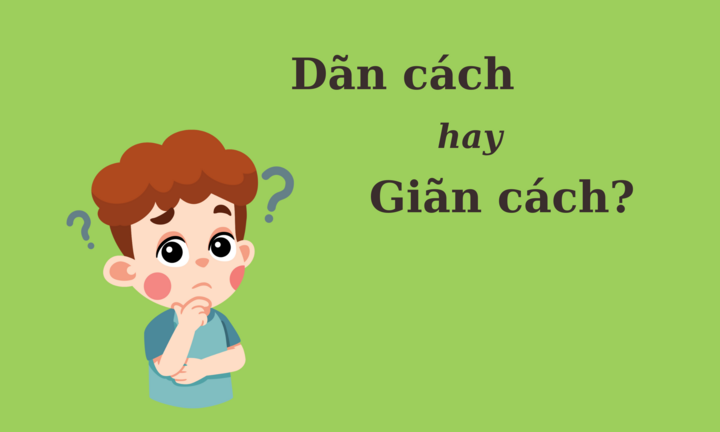 'Dãn cách' hay 'giãn cách' mới đúng chính tả?