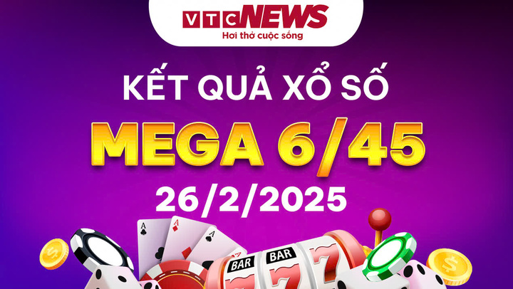 Vietlott 26/2 - Kết quả xổ số Vietlott hôm nay 26/2/2025 - Xổ số Mega 6/45
